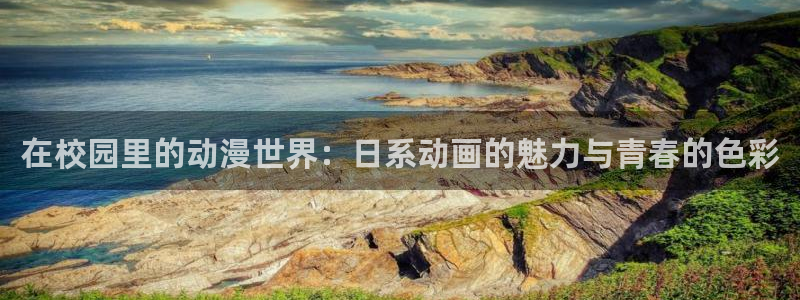 78动漫打不开了：在校园里的动漫世界：日系动画的魅力与青春的色彩