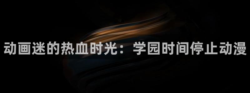 78动漫官网：动画迷的热血时光：学园时间停止动漫